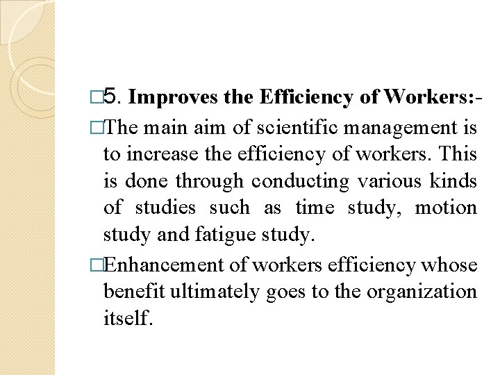 � 5. Improves the Efficiency of Workers: �The main aim of scientific management is