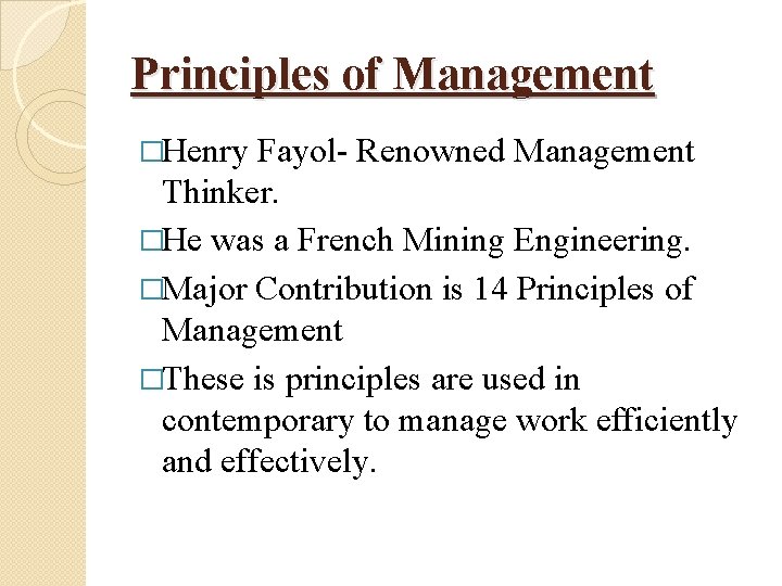 Principles of Management �Henry Fayol- Renowned Management Thinker. �He was a French Mining Engineering.