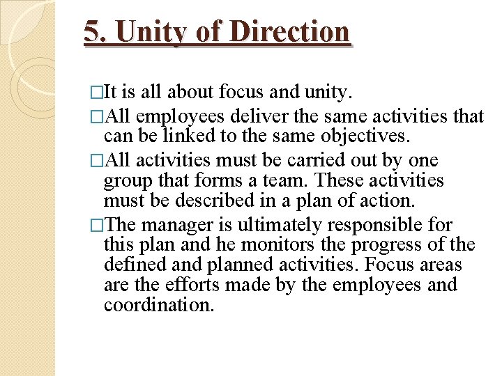 5. Unity of Direction �It is all about focus and unity. �All employees deliver
