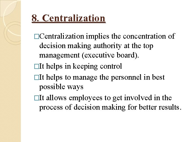 8. Centralization �Centralization implies the concentration of decision making authority at the top management