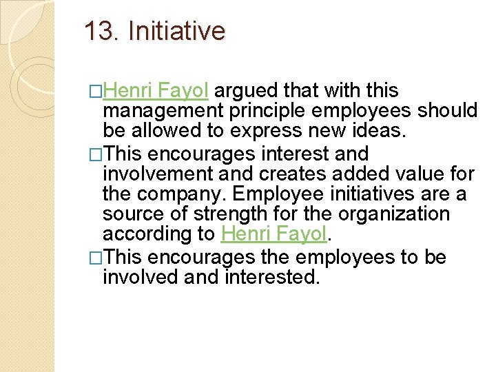 13. Initiative �Henri Fayol argued that with this management principle employees should be allowed