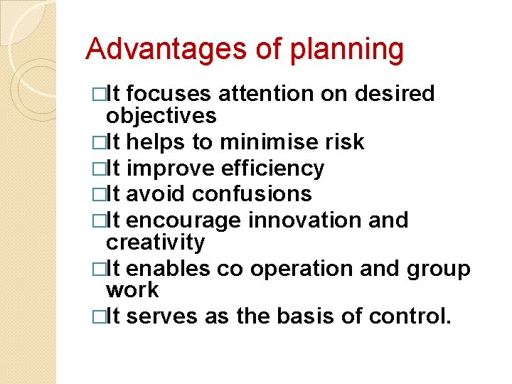 Advantages of planning �It focuses attention on desired objectives �It helps to minimise risk