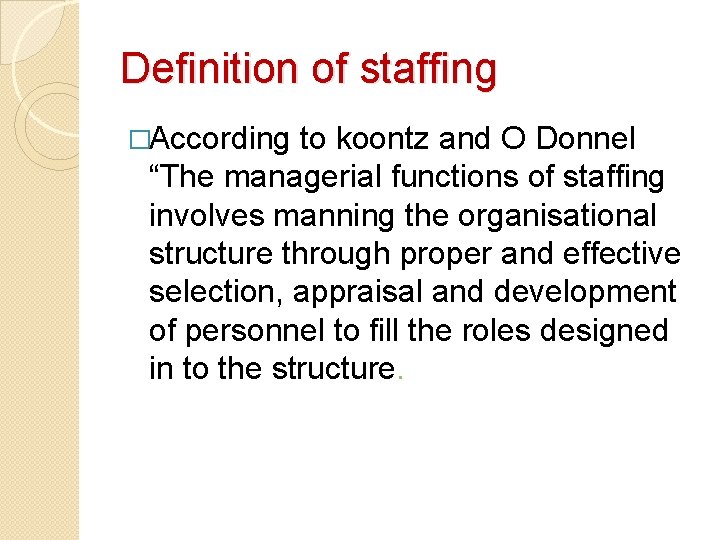 Definition of staffing �According to koontz and O Donnel “The managerial functions of staffing