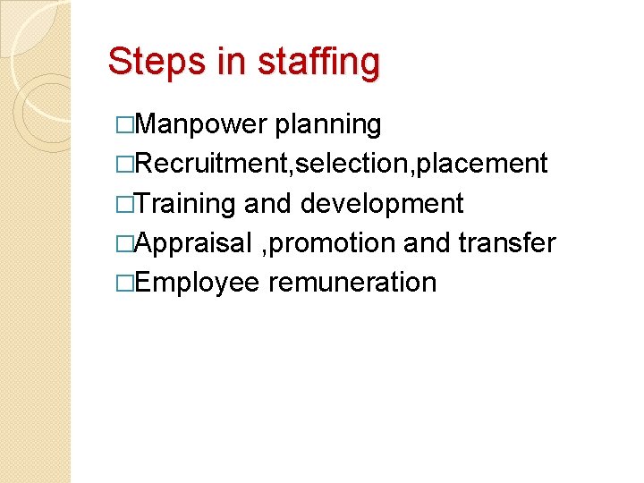 Steps in staffing �Manpower planning �Recruitment, selection, placement �Training and development �Appraisal , promotion