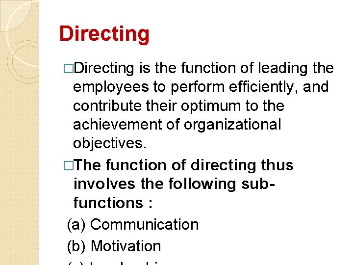 Directing �Directing is the function of leading the employees to perform efficiently, and contribute