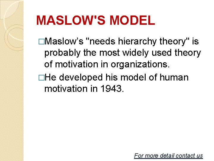 MASLOW'S MODEL �Maslow’s "needs hierarchy theory" is probably the most widely used theory of