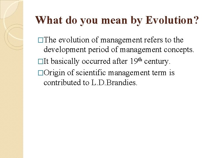 What do you mean by Evolution? �The evolution of management refers to the development