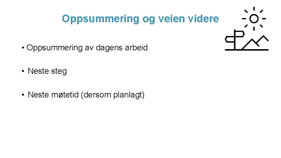 Oppsummering og veien videre • Oppsummering av dagens arbeid • Neste steg • Neste