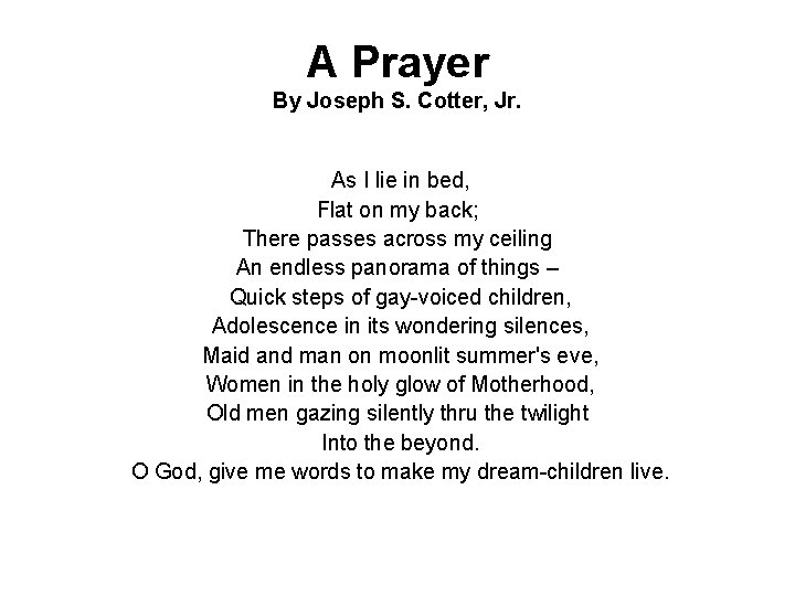 A Prayer By Joseph S. Cotter, Jr. As I lie in bed, Flat on