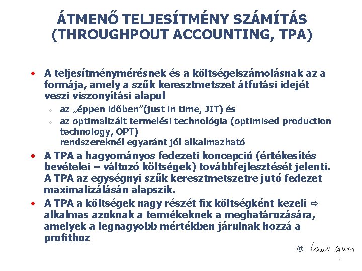 ÁTMENŐ TELJESÍTMÉNY SZÁMÍTÁS (THROUGHPOUT ACCOUNTING, TPA) • A teljesítménymérésnek és a költségelszámolásnak az a