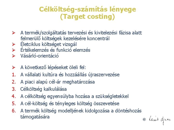 Célköltség-számítás lényege (Target costing) Ø A termék/szolgáltatás tervezési és kivitelezési fázisa alatt felmerülő költségek