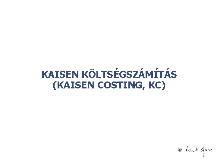 KAISEN KÖLTSÉGSZÁMÍTÁS (KAISEN COSTING, KC) © 