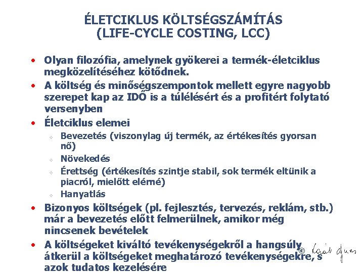 ÉLETCIKLUS KÖLTSÉGSZÁMÍTÁS (LIFE-CYCLE COSTING, LCC) • Olyan filozófia, amelynek gyökerei a termék-életciklus megközelítéséhez kötődnek.