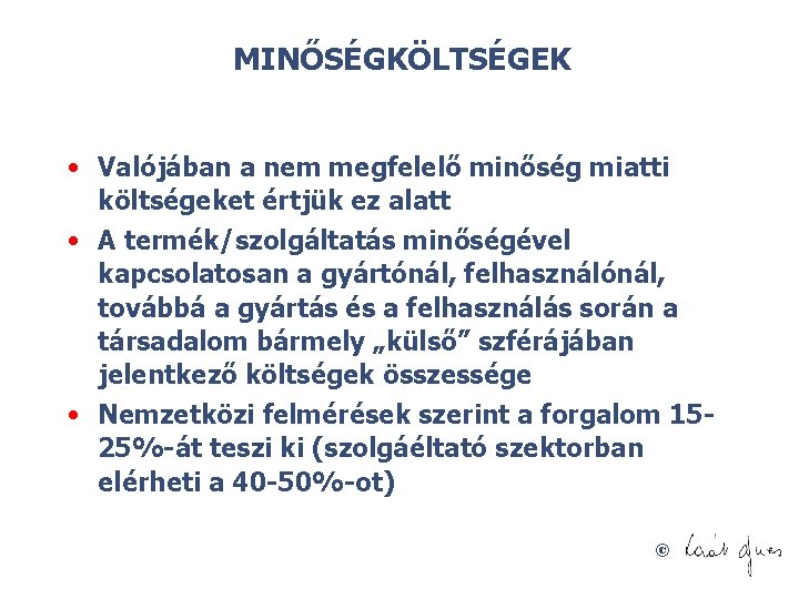 MINŐSÉGKÖLTSÉGEK • Valójában a nem megfelelő minőség miatti költségeket értjük ez alatt • A