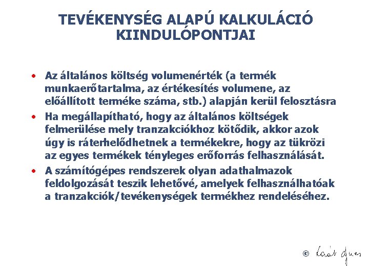 TEVÉKENYSÉG ALAPÚ KALKULÁCIÓ KIINDULÓPONTJAI • Az általános költség volumenérték (a termék munkaerőtartalma, az értékesítés