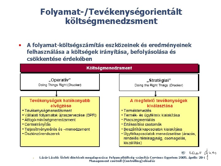 Folyamat-/Tevékenységorientált költségmenedzsment • A folyamat-költségszámítás eszközeinek és eredményeinek felhasználása a költségek irányítása, befolyásolása és