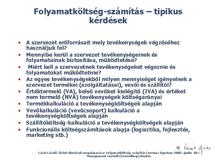 Folyamatköltség-számítás – tipikus kérdések • • • A szervezet erőforrásait mely tevékenységek végzéséhez használjuk