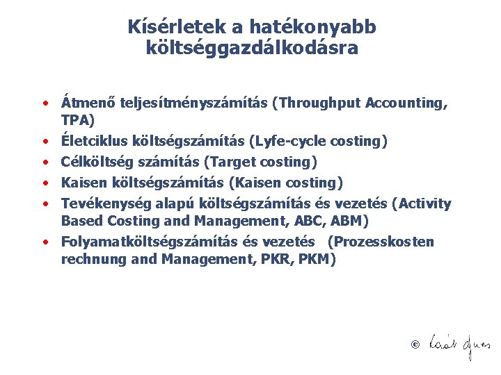 Kísérletek a hatékonyabb költséggazdálkodásra • Átmenő teljesítményszámítás (Throughput Accounting, TPA) • Életciklus költségszámítás (Lyfe-cycle