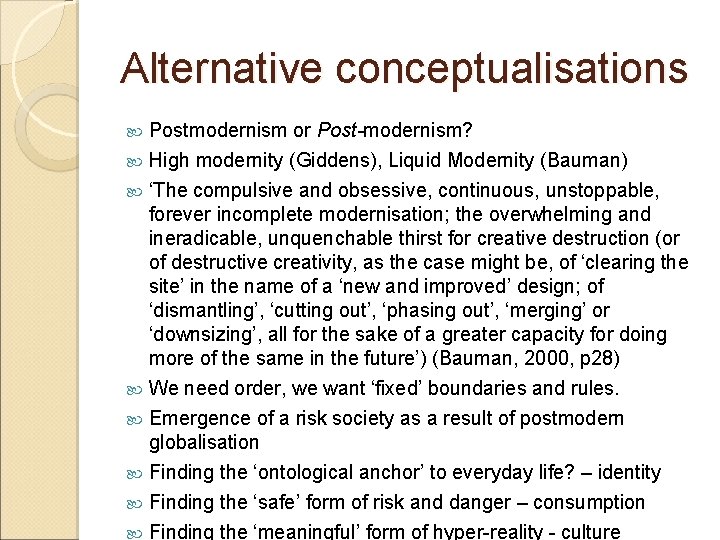 Alternative conceptualisations Postmodernism or Post-modernism? High modernity (Giddens), Liquid Modernity (Bauman) ‘The compulsive and