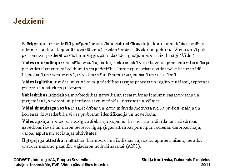 Jēdzieni v Mērķgrupa ir konkrētā gadījumā apskatāma sabiedrības daļa, kuru vieno kādas kopējas intereses