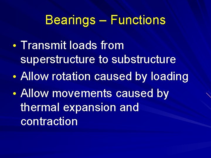 Bearings – Functions • Transmit loads from superstructure to substructure • Allow rotation caused
