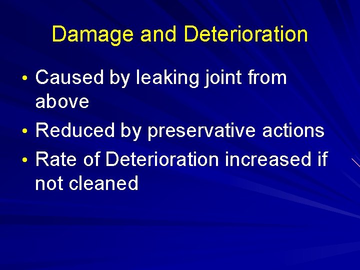 Damage and Deterioration • Caused by leaking joint from above • Reduced by preservative