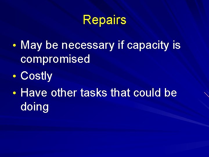 Repairs • May be necessary if capacity is compromised • Costly • Have other