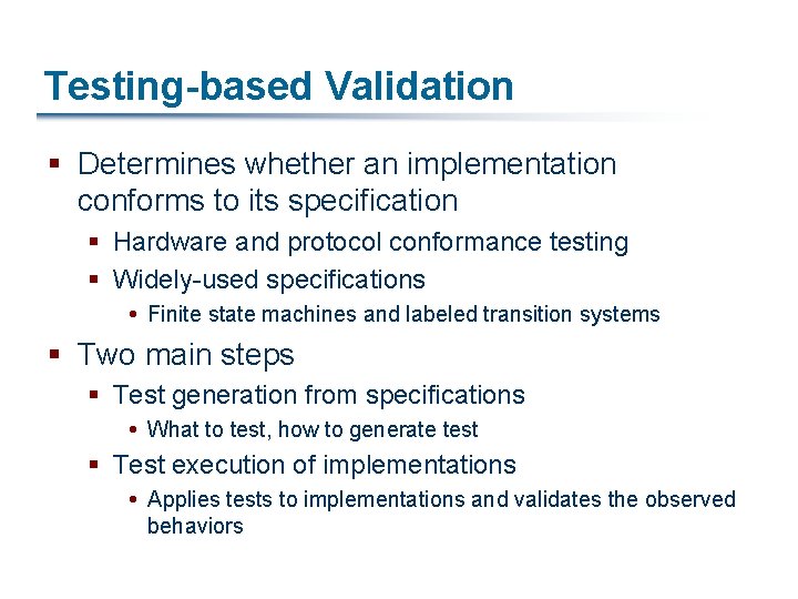 Testing-based Validation § Determines whether an implementation conforms to its specification § Hardware and