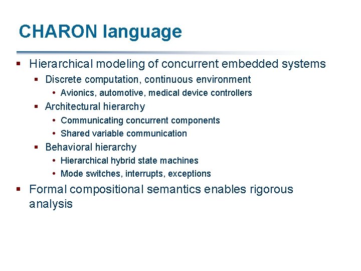 CHARON language § Hierarchical modeling of concurrent embedded systems § Discrete computation, continuous environment
