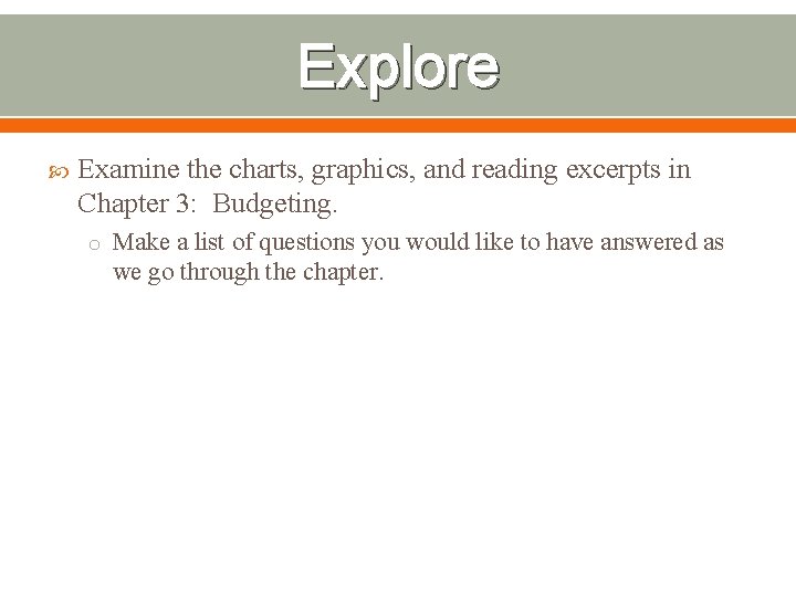 Explore Examine the charts, graphics, and reading excerpts in Chapter 3: Budgeting. o Make