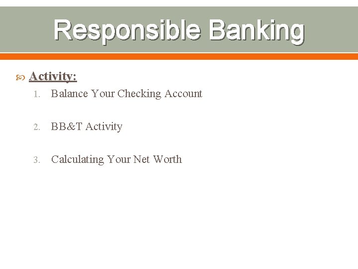 Responsible Banking Activity: 1. Balance Your Checking Account 2. BB&T Activity 3. Calculating Your