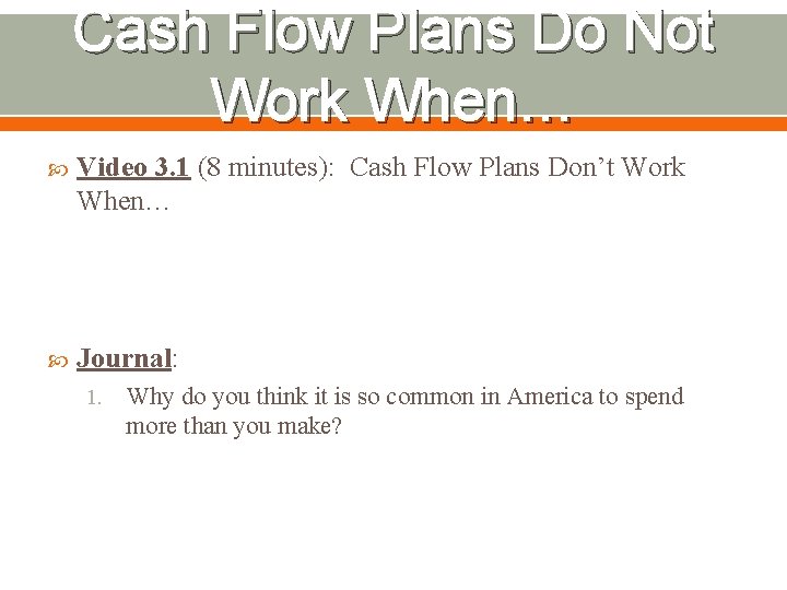 Cash Flow Plans Do Not Work When… Video 3. 1 (8 minutes): Cash Flow