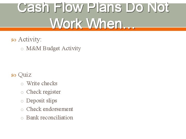Cash Flow Plans Do Not Work When… Activity: o M&M Budget Activity Quiz o