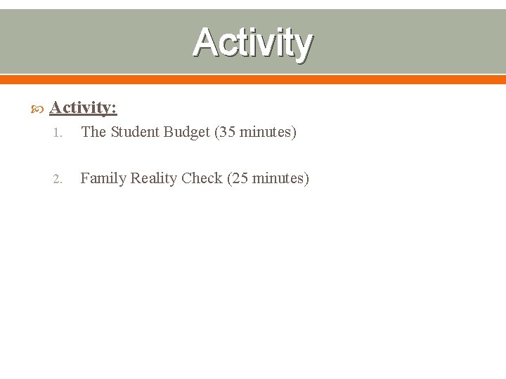 Activity Activity: 1. The Student Budget (35 minutes) 2. Family Reality Check (25 minutes)