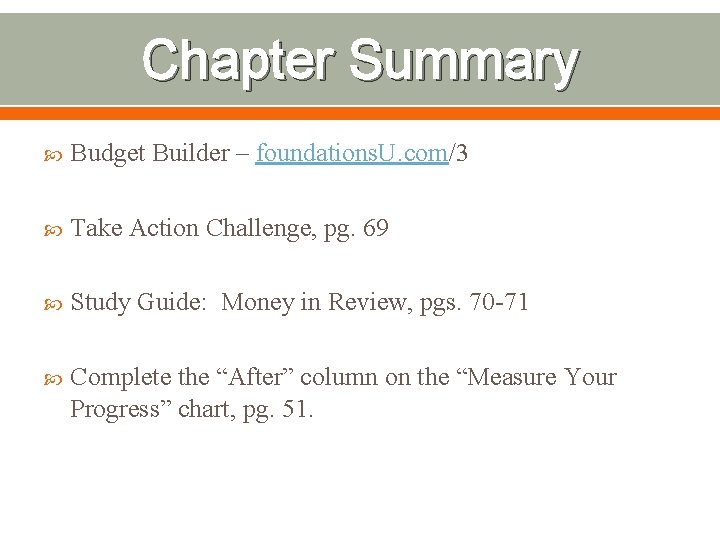 Chapter Summary Budget Builder – foundations. U. com/3 Take Action Challenge, pg. 69 Study