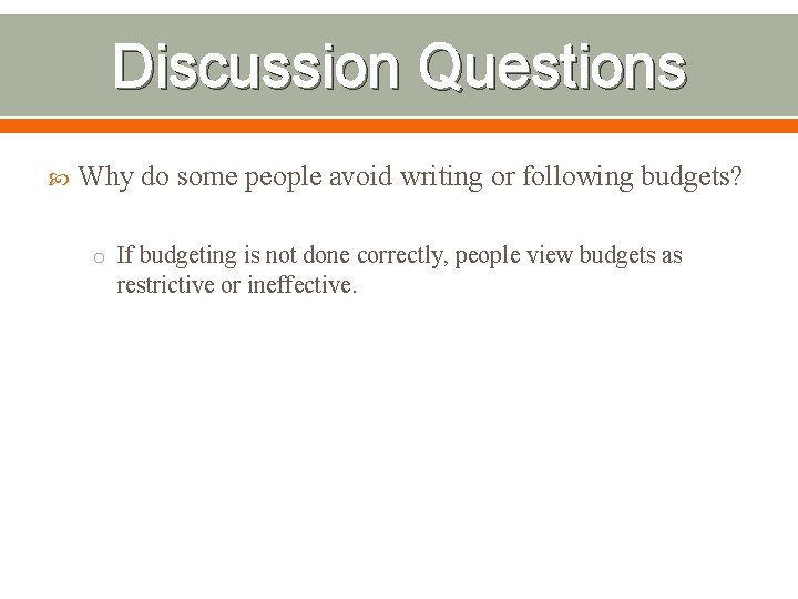 Discussion Questions Why do some people avoid writing or following budgets? o If budgeting