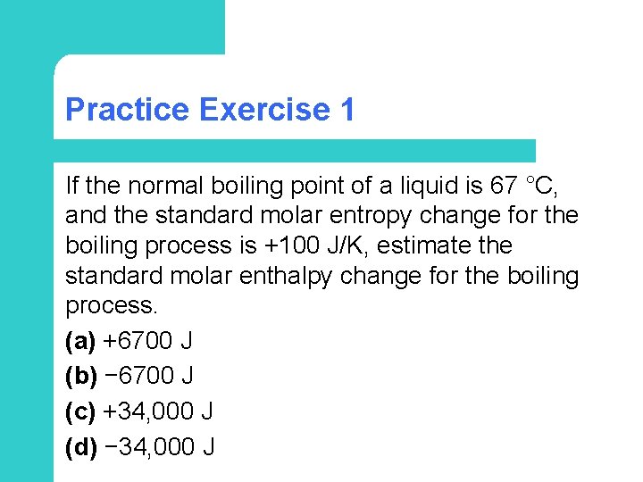 Practice Exercise 1 If the normal boiling point of a liquid is 67 °C,