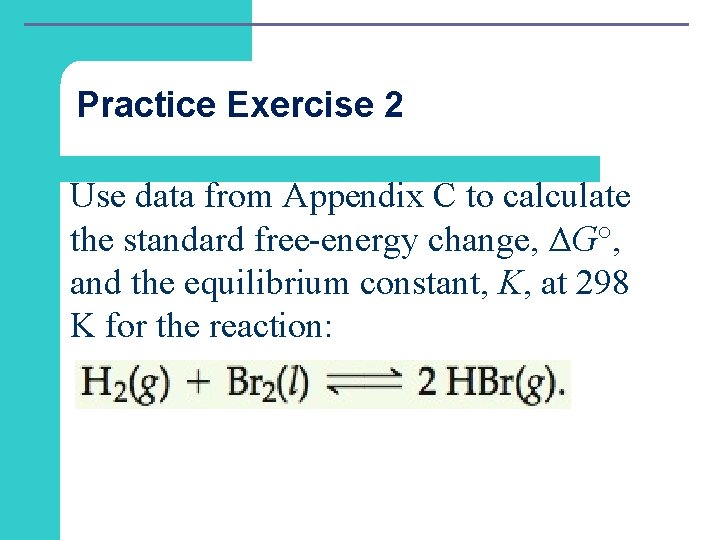 Practice Exercise 2 Use data from Appendix C to calculate the standard free-energy change,