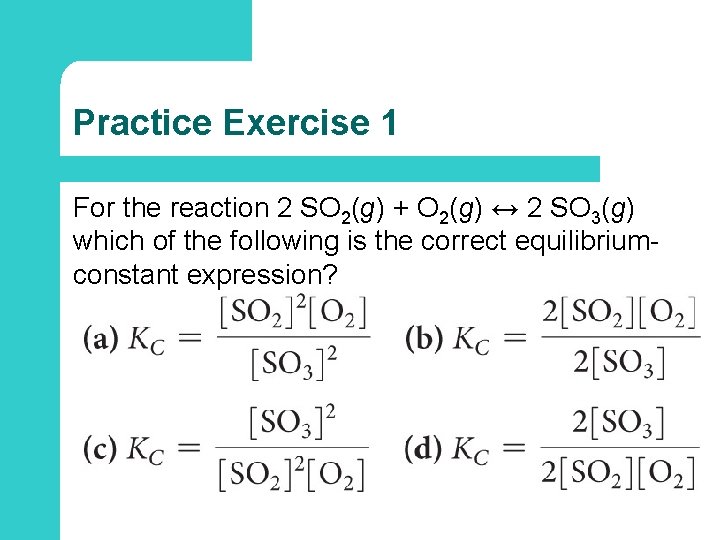 Practice Exercise 1 For the reaction 2 SO 2(g) + O 2(g) ↔ 2
