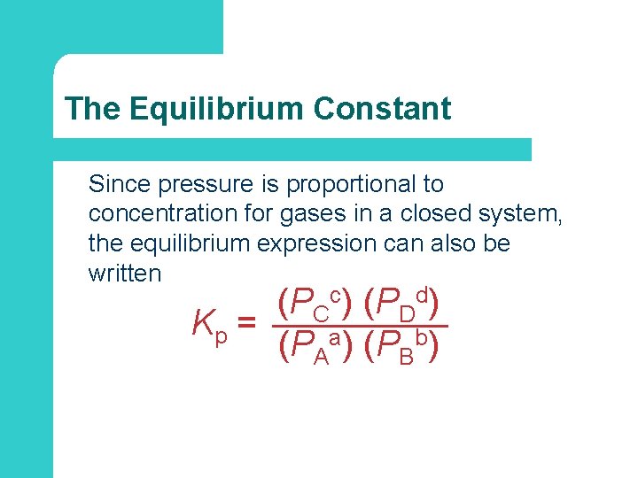The Equilibrium Constant Since pressure is proportional to concentration for gases in a closed