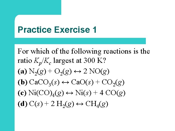 Practice Exercise 1 For which of the following reactions is the ratio Kp/Kc largest