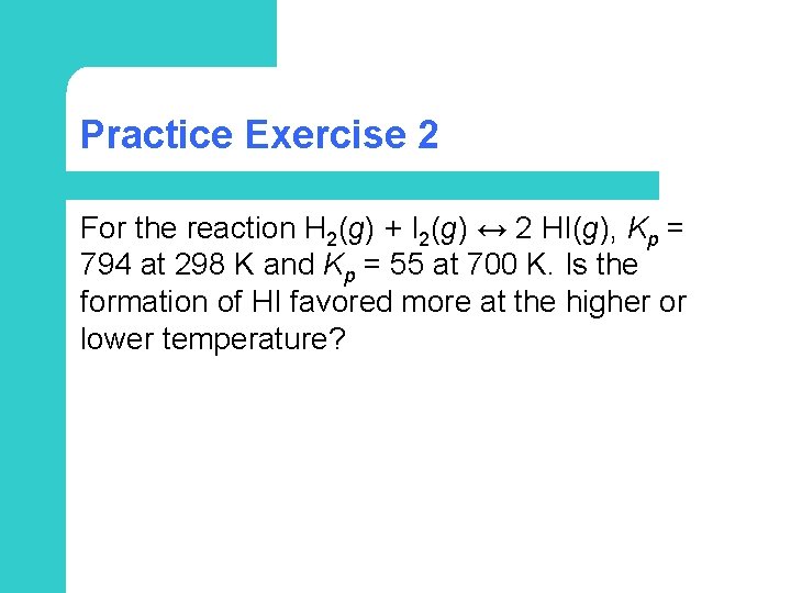 Practice Exercise 2 For the reaction H 2(g) + I 2(g) ↔ 2 HI(g),