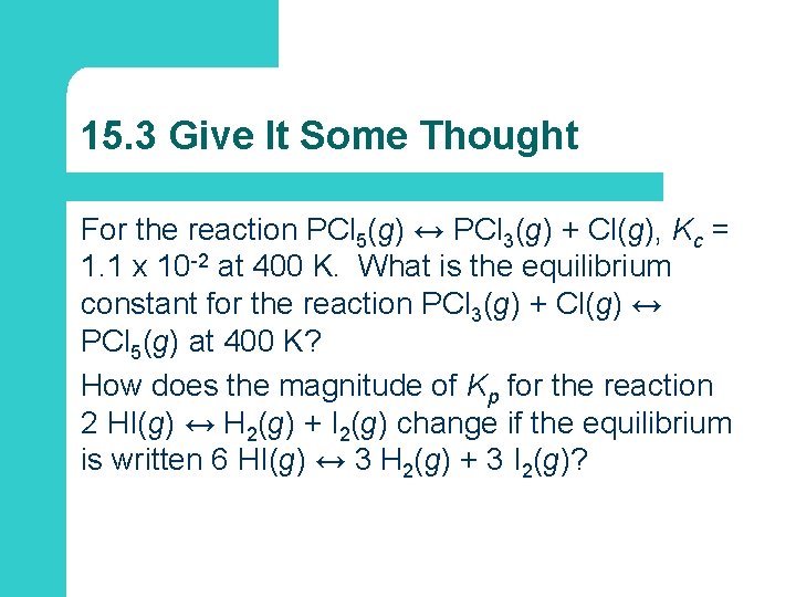 15. 3 Give It Some Thought For the reaction PCl 5(g) ↔ PCl 3(g)