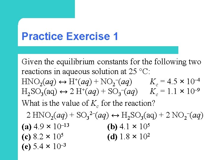Practice Exercise 1 Given the equilibrium constants for the following two reactions in aqueous