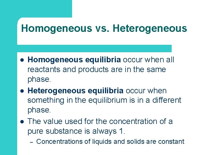 Homogeneous vs. Heterogeneous l l l Homogeneous equilibria occur when all reactants and products