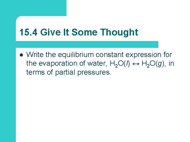15. 4 Give It Some Thought l Write the equilibrium constant expression for the