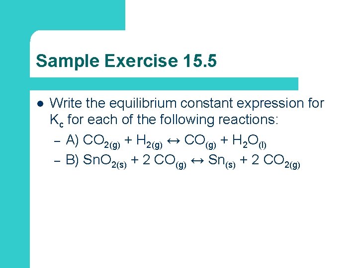 Sample Exercise 15. 5 l Write the equilibrium constant expression for Kc for each