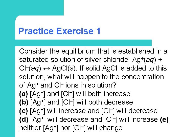 Practice Exercise 1 Consider the equilibrium that is established in a saturated solution of