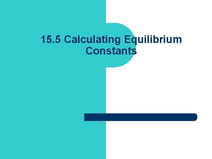 15. 5 Calculating Equilibrium Constants 