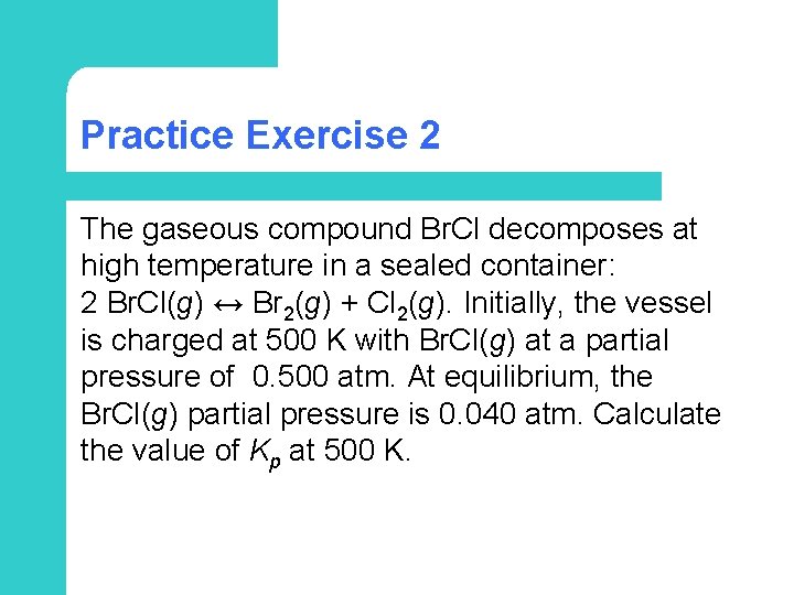 Practice Exercise 2 The gaseous compound Br. Cl decomposes at high temperature in a
